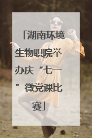 湖南环境生物职院举办庆“七一”微党课比赛