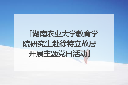湖南农业大学教育学院研究生赴徐特立故居开展主题党日活动