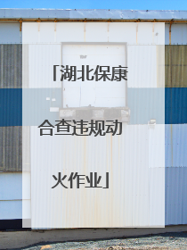湖北保康合查违规动火作业