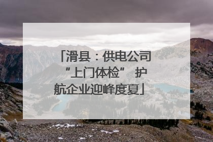 滑县：供电公司“上门体检” 护航企业迎峰度夏