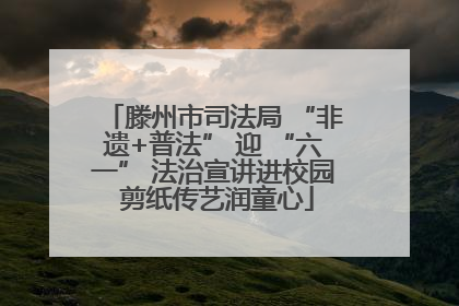 滕州市司法局 “非遗+普法” 迎 “六一” 法治宣讲进校园 剪纸传艺润童心