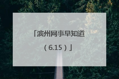 滨州网事早知道（6.15）