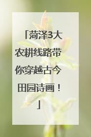 菏泽3大农耕线路带你穿越古今田园诗画！