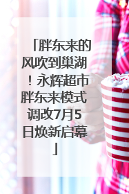 胖东来的风吹到巢湖！永辉超市胖东来模式调改7月5日焕新启幕