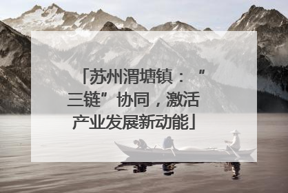 苏州渭塘镇：“三链”协同，激活产业发展新动能