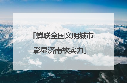 蝉联全国文明城市 彰显济南软实力