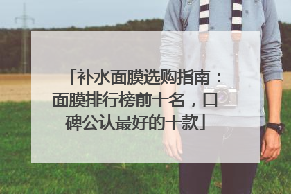 补水面膜选购指南：面膜排行榜前十名，口碑公认最好的十款