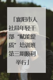襄阳市人社局年轻干部“赋能提质”培训班第三期顺利举行