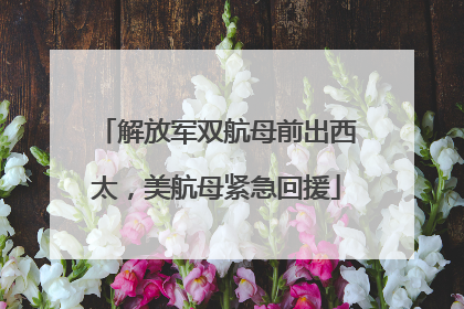 解放军双航母前出西太，美航母紧急回援