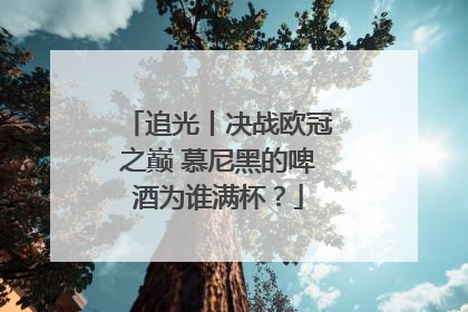 追光丨决战欧冠之巅 慕尼黑的啤酒为谁满杯？