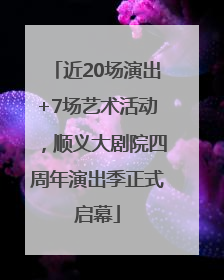 近20场演出+7场艺术活动，顺义大剧院四周年演出季正式启幕