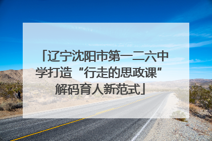辽宁沈阳市第一二六中学打造“行走的思政课” 解码育人新范式