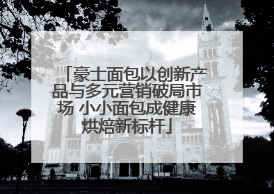 豪士面包以创新产品与多元营销破局市场 小小面包成健康烘焙新标杆