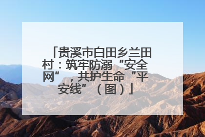 贵溪市白田乡兰田村：筑牢防溺“安全网”，共护生命“平安线”（图）