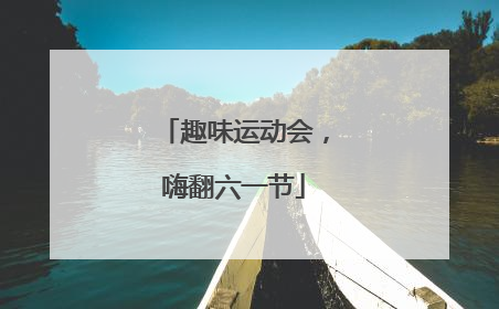趣味运动会，嗨翻六一节