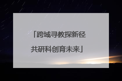 跨域寻教探新径 共研科创育未来