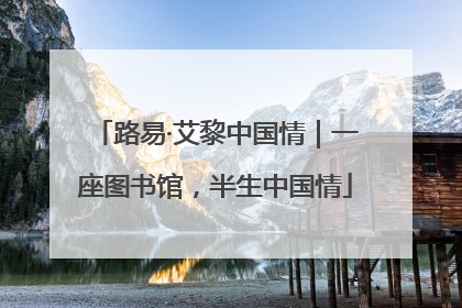 路易·艾黎中国情｜一座图书馆，半生中国情