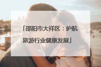 邵阳市大祥区：护航旅游行业健康发展
