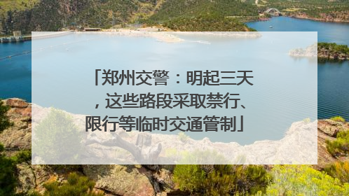 郑州交警：明起三天，这些路段采取禁行、限行等临时交通管制
