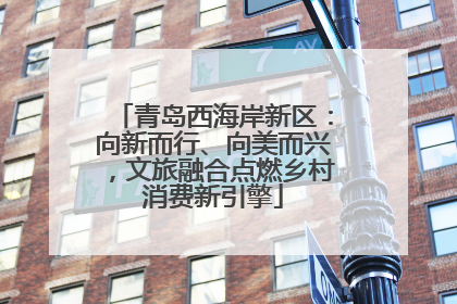 青岛西海岸新区：向新而行、向美而兴，文旅融合点燃乡村消费新引擎