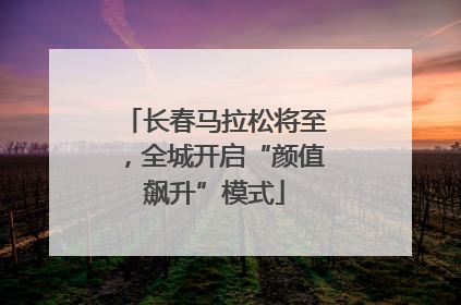 长春马拉松将至，全城开启“颜值飙升”模式