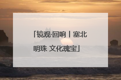 镜观·回响丨塞北明珠 文化瑰宝