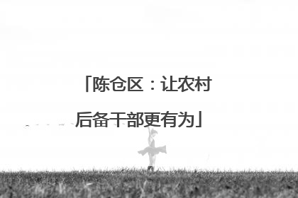 陈仓区：让农村后备干部更有为