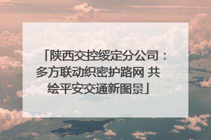 陕西交控绥定分公司：多方联动织密护路网 共绘平安交通新图景