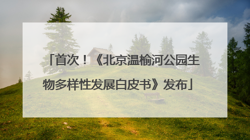 首次！《北京温榆河公园生物多样性发展白皮书》发布