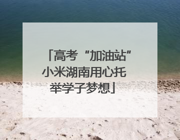高考“加油站” 小米湖南用心托举学子梦想