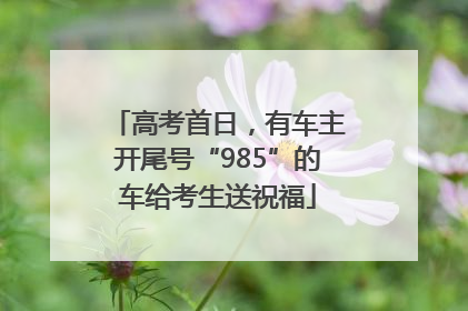 高考首日，有车主开尾号“985”的车给考生送祝福