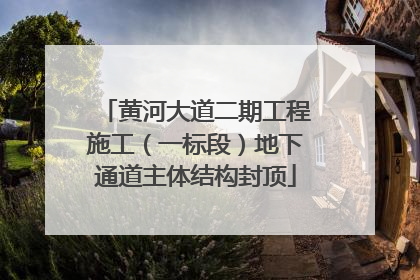 黄河大道二期工程施工（一标段）地下通道主体结构封顶