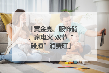 黄金亮、服饰俏、家电火 双节“碰撞”消费旺