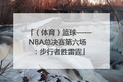 （体育）篮球——NBA总决赛第六场：步行者胜雷霆