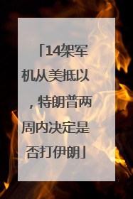 14架军机从美抵以，特朗普两周内决定是否打伊朗