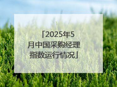 2025年5月中国采购经理指数运行情况