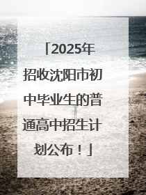 2025年招收沈阳市初中毕业生的普通高中招生计划公布！