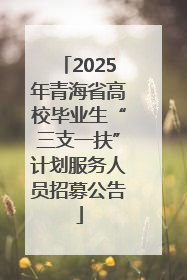 2025年青海省高校毕业生“三支一扶”计划服务人员招募公告
