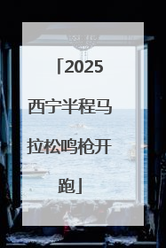 2025西宁半程马拉松鸣枪开跑
