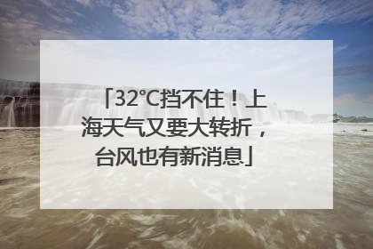 32℃挡不住！上海天气又要大转折，台风也有新消息