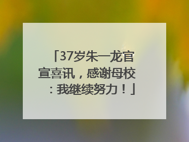 37岁朱一龙官宣喜讯，感谢母校：我继续努力！