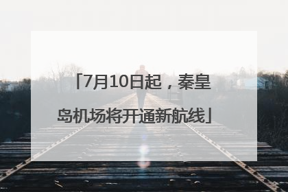 7月10日起，秦皇岛机场将开通新航线