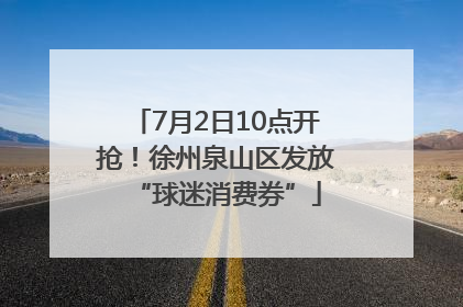 7月2日10点开抢！徐州泉山区发放“球迷消费券”