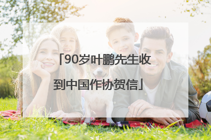 90岁叶鹏先生收到中国作协贺信