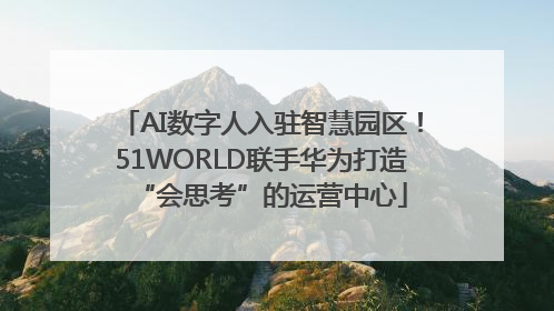 AI数字人入驻智慧园区！51WORLD联手华为打造“会思考”的运营中心