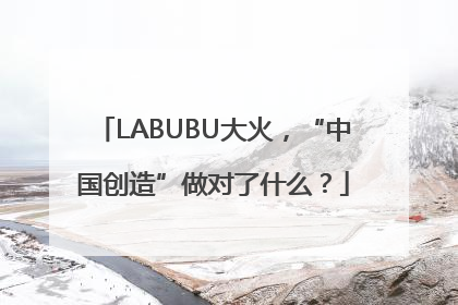LABUBU大火，“中国创造”做对了什么？