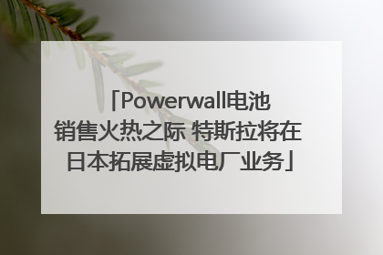 Powerwall电池销售火热之际 特斯拉将在日本拓展虚拟电厂业务
